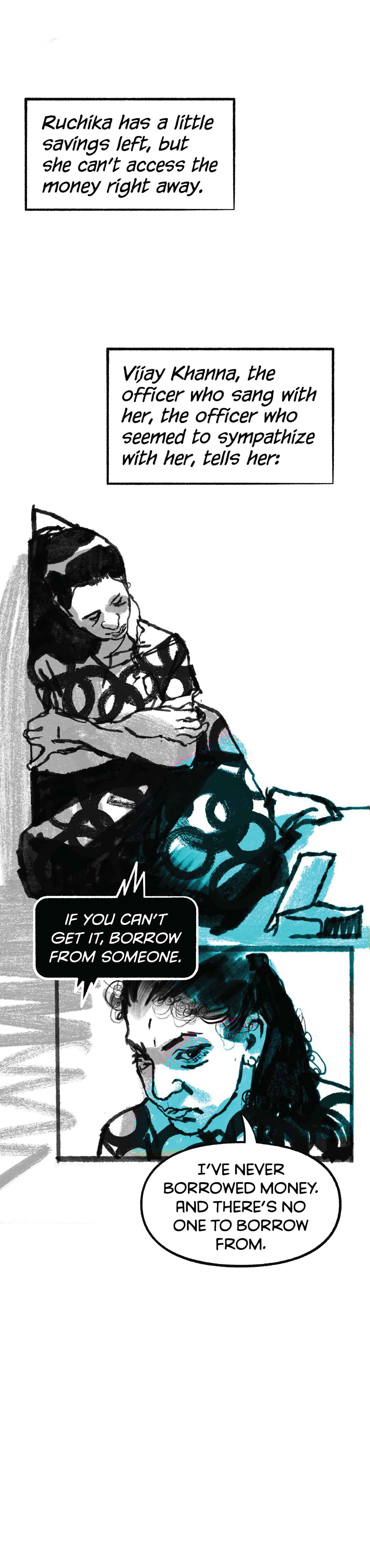 Ruchika is sitting slumped against a wall with the phone in front of her. It asks her if there's any more money. Can she borrow? For the first time, she looks angry and says no.