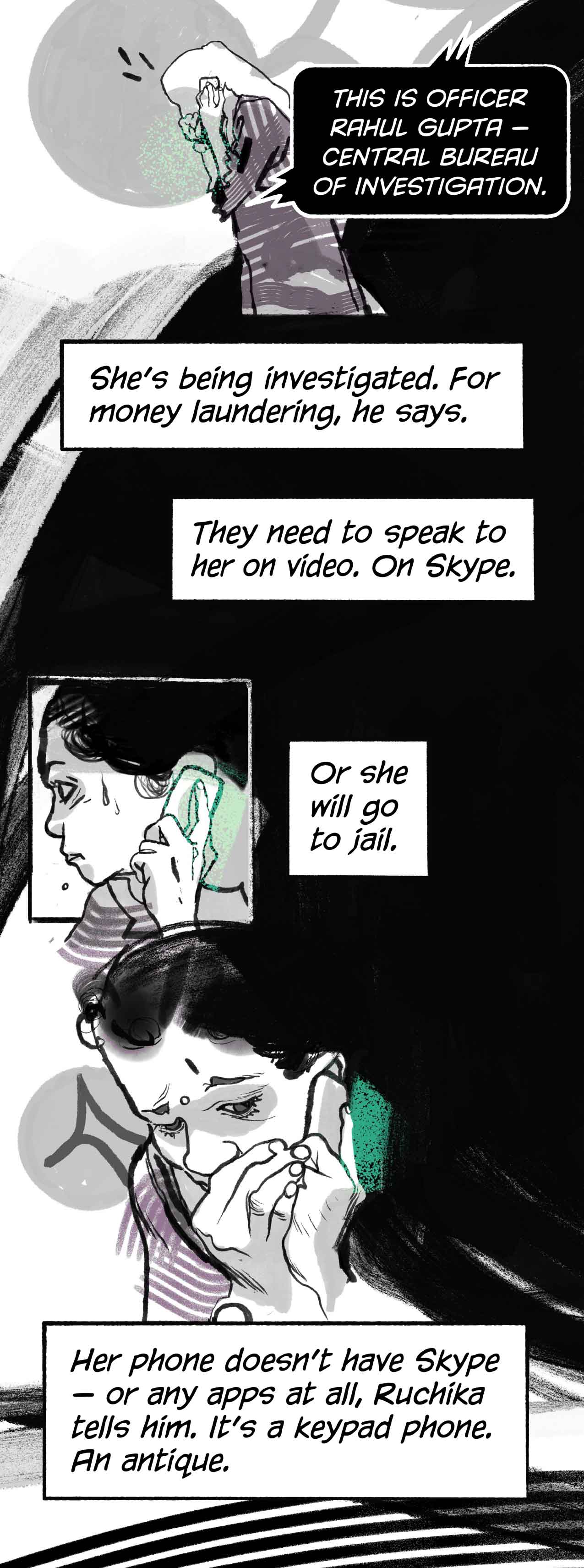 It's officer Rahul Gupta, Central Bureau of Investigation. She's under investigation. Money laundering. The police must speak with her on video, on Skype. Or she will go to jail.