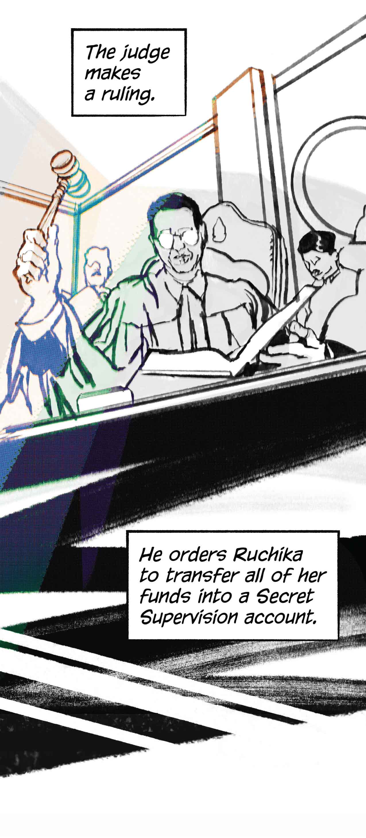Narration: "The judge makes a ruling. He orders Ruchika to transfer all her funds into a Secret Supervision Account."